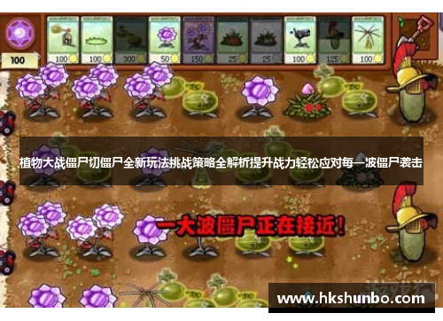 植物大战僵尸切僵尸全新玩法挑战策略全解析提升战力轻松应对每一波僵尸袭击